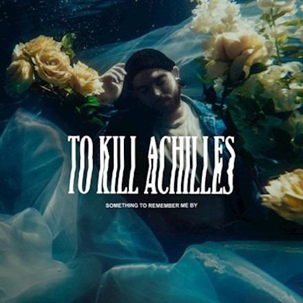 To Kill Achilles - Something To Remember Me By