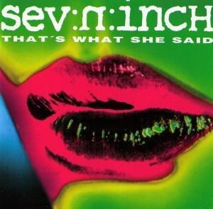 Sev:n:Inch - That's what she said