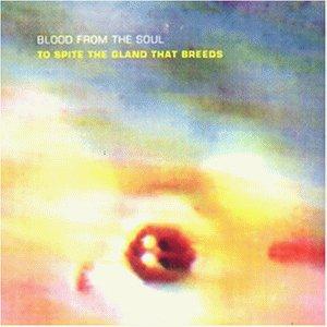 Blood from the Soul - To Spite the Gland that Breeds