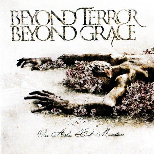 Beyond Terror Beyond Grace - Our Ashes Built Mountains