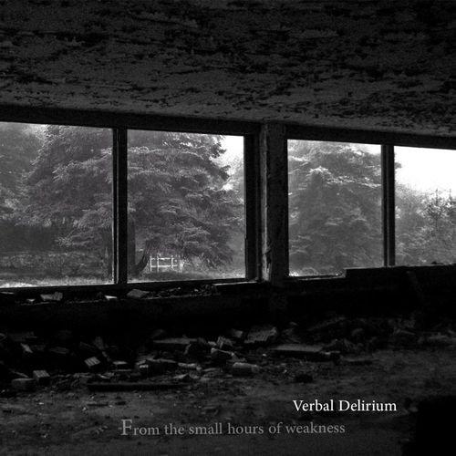 Verbal Delirium - From The Small Hours Of Weakness