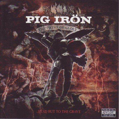 Pig Irön - The Paths of Glory...Lead But to the Grave