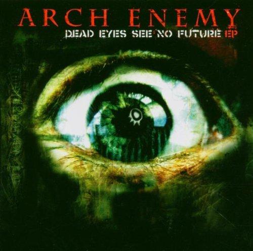 Arch Enemy - Dead Eyes See No Future