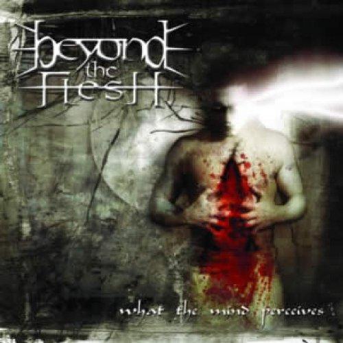Beyond The Flesh - What The Mind Perceives