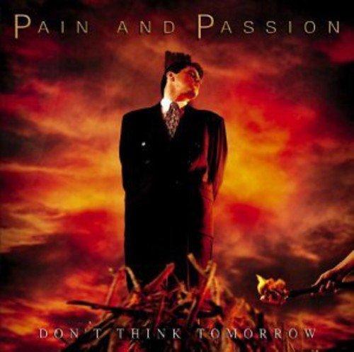 Pain And Passion - Don't Think Of Tomorrow
