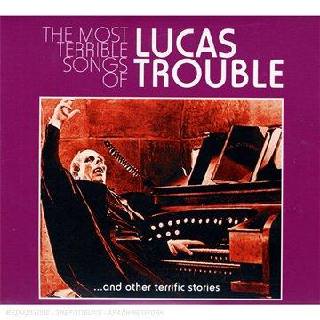 Lucas Trouble - The Most Terrible Songs of...