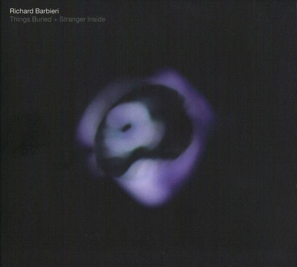 Barbieri, Richard - Things Buried + Stranger Inside
