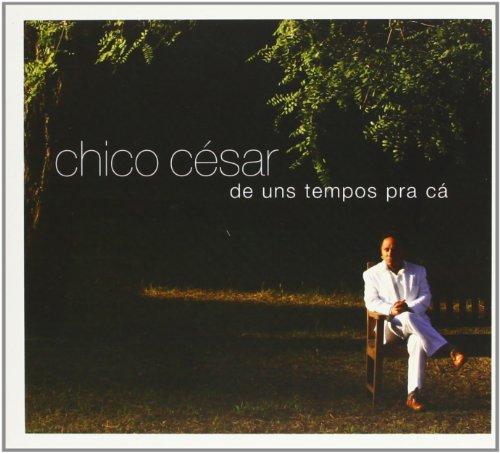 Cesar, Chico - De Uns Tempos Pra Ca