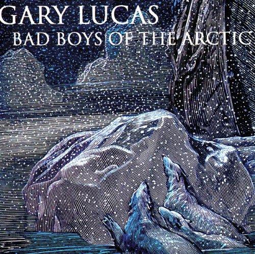 Lucas, Gary - Bad Boys Of The Arctic