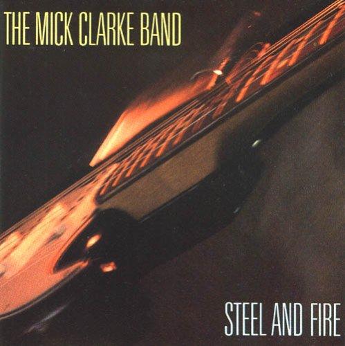 Mick Clarke Band, the - Steel & Fire