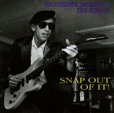 Nighthawk Jackson & The Icemen - Snap Out Of It!