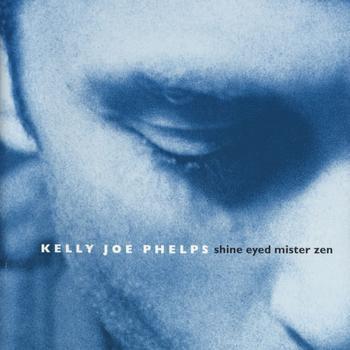 Phelps, Kelly Joe - Shine Eyed Mister Zen