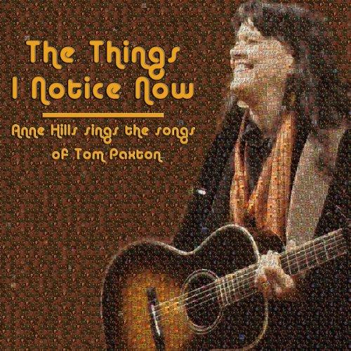 Hills, Anne - The Things I Notice Now TOM PAXTON