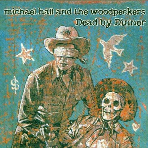 Hall, Michael & The Woodpeckers - Dead By Dinner