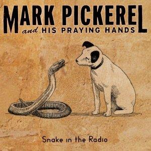 Pickerel, Mark & His Praying Hands - Snake in the Radio