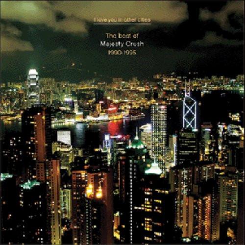 Majesty Crush - I Love You In Other Cities - The Best Of Majesty Crush 1990 - 1995