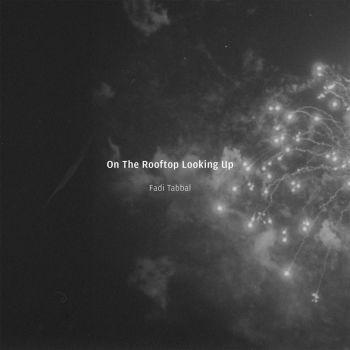 Fadi Tabbal - On The Rooftop Looking Up