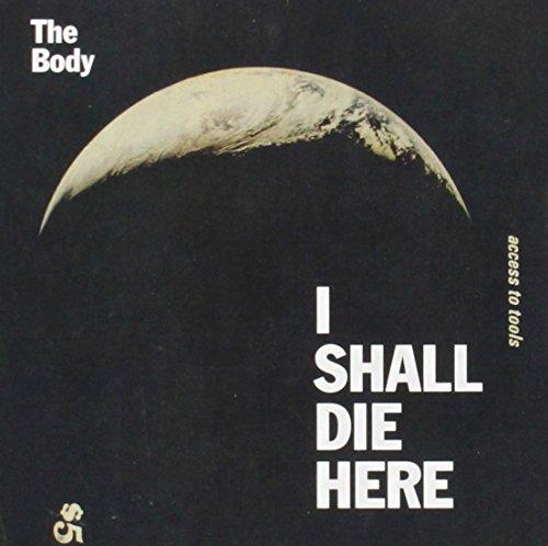 Body, The - I Shall Die Here