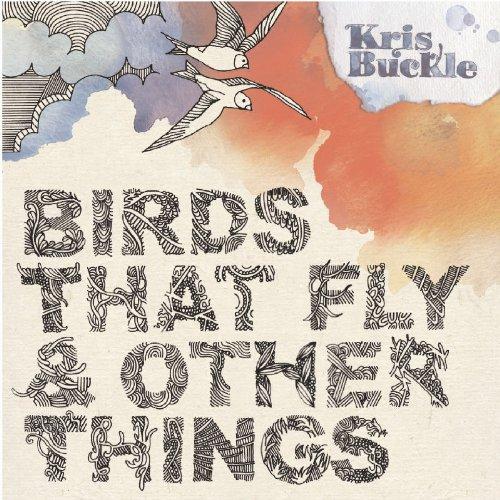 Buckle, Kris - Birds That Fly & Other Things