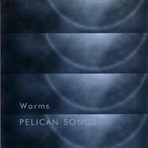 Worms - Pelican Songs