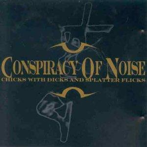 Conspiracy Of Noise - Chicks With Dicks And Splatter Flicks