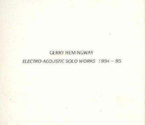 Hemingway, Gerry - Electro-Acoustic Solo Works 1984-95