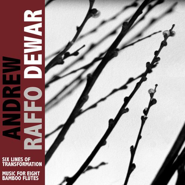 Dewar, Andrew Raffo - Six Lines Of Transformation / Music For Eight Bamboo Flutes