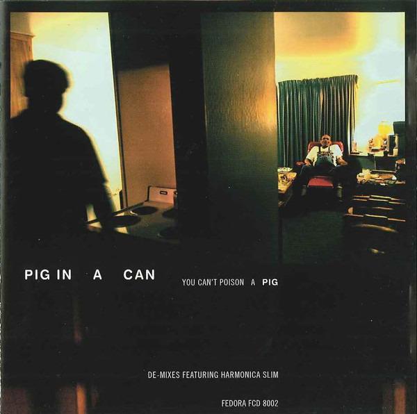 Pig In A Can - You Can't Poison A Pig - De Mixes Feat. Harmonica Slim