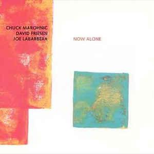 Marohnic, Chuck - Now Alone FRIESEN LABARBERA