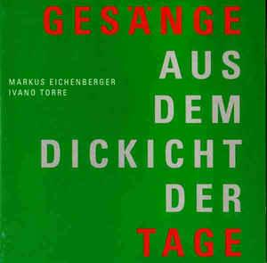 Eichenberger, Markus / Ivano Torre - Gesänge aus dem Dickicht der Tage