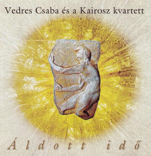 Vedres Csaba és a Kairosz kvartett - Áldott Idő / Blessed Time + 2 BONUSTRACKS