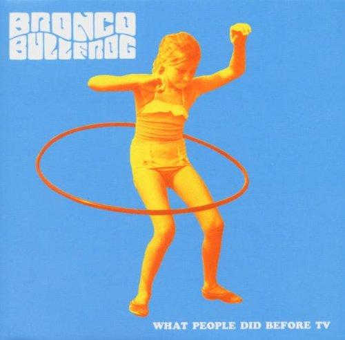 Bronco Bullfrog - What People Did Before TV