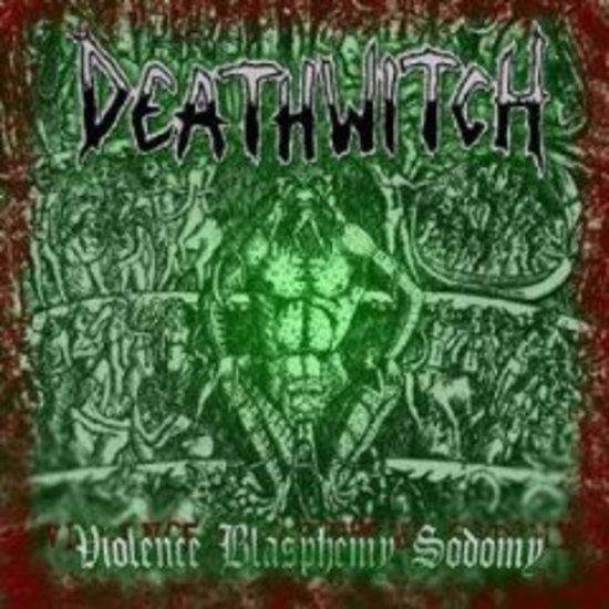 Deathwitch - Violence Blasphemy Sodomy