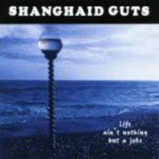 Shanghaid Guts - Life ain't nothing but a Joke