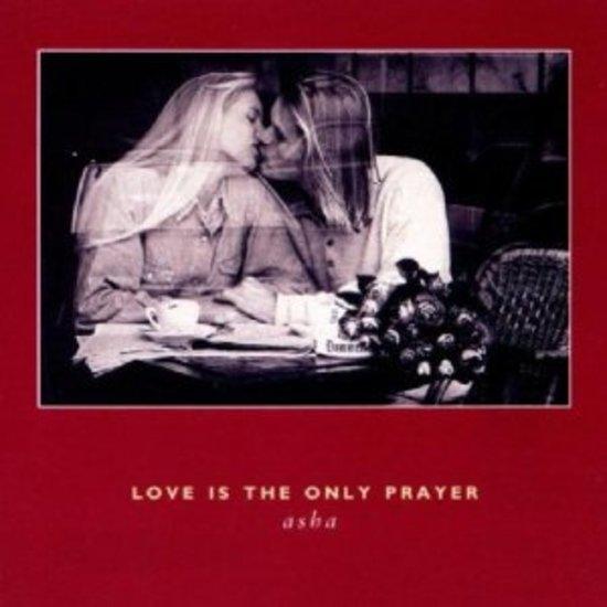 Love Is The Only Prayer - Asha