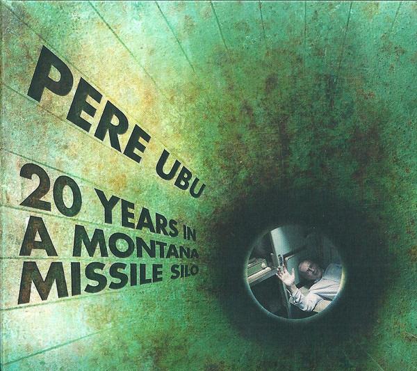 Ubu, Pere - 20 Years In A Montana Missile Silo