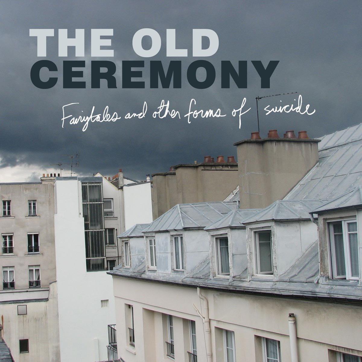 Old Ceremony, the - Fairytales and Other Forms of Suicide