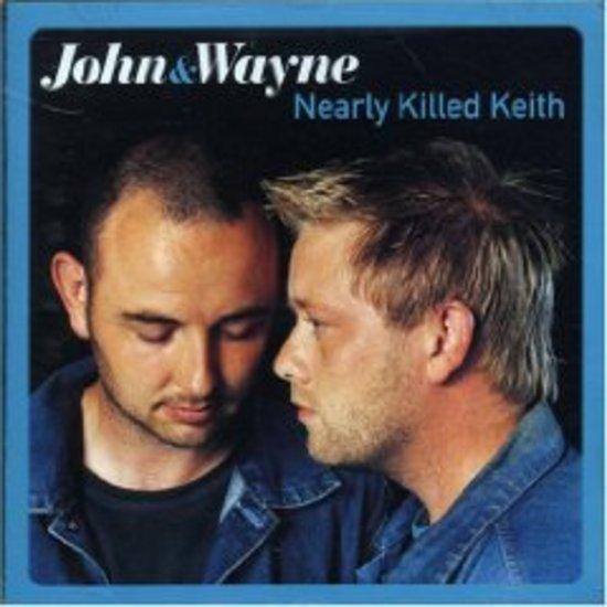 John & Wayne - Nearly Killed Keith
