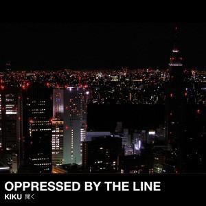 Oppressed By The Line - Kiku