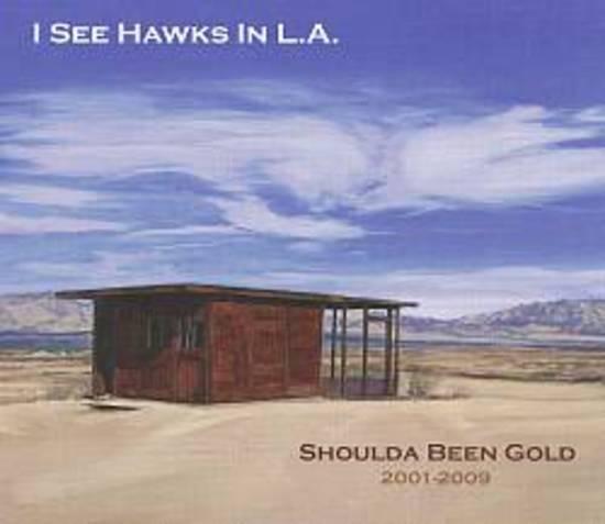 I See Hawks in L.A. - Shoulda Been Gold 2001-2009
