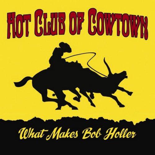 Hot Club Of Cowtown, The - What Makes Bob Holler