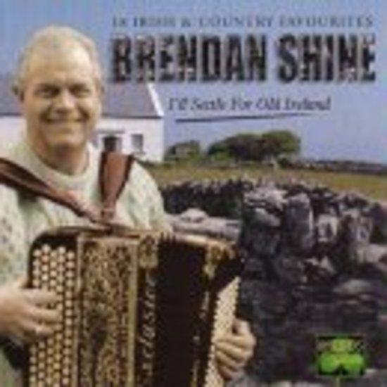Shine, Brendan - I'll Settle for Old Ireland