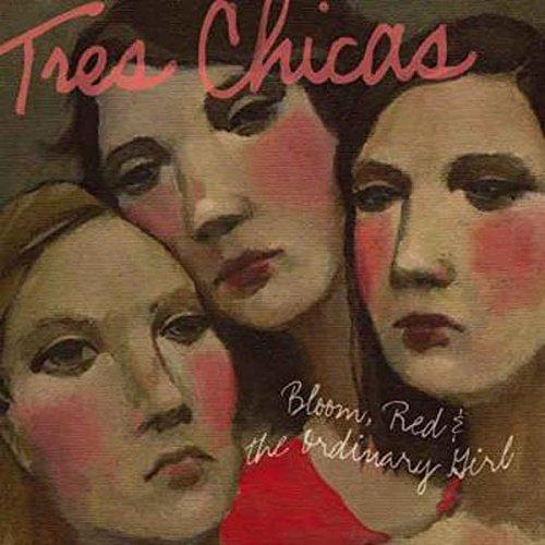 Tres Chicas - Bloom,Red & the Ordinary Girl