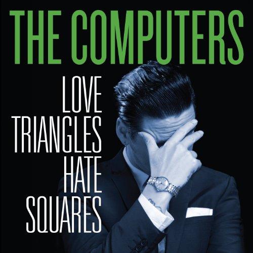 Computers, The - Love Triangles, Hate Squares