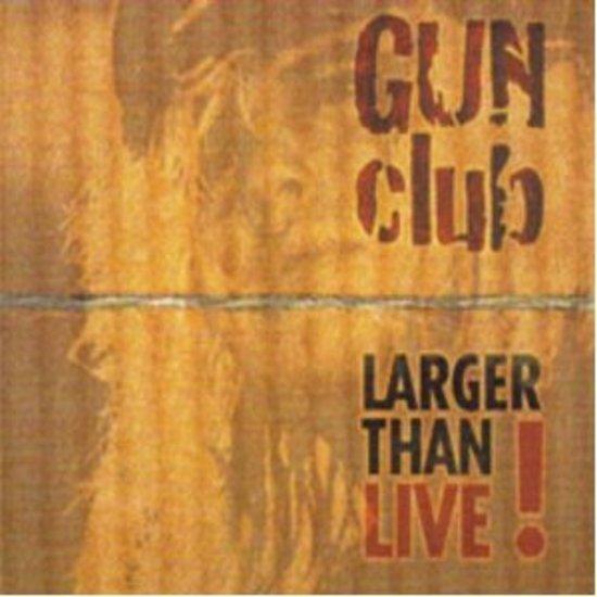 Gun Club - Larger Than Live!