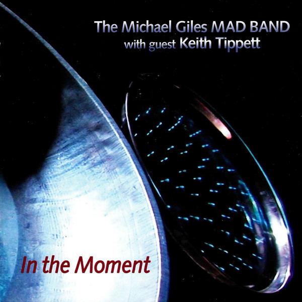 Michael Giles Mad Band, The With Guest Keith Tippett - In The Moment