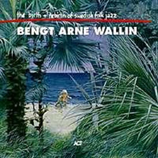 Wallin, Bengt Arne - The Birth And Re-Birth Of Swedish Folk Jazz