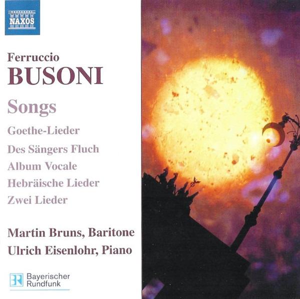 Ferruccio Busoni, Martin A. Bruns, Ulrich Eisenlohr - Songs (Goethe-Lieder / Des Sängers Fluch / Album Vocale / Hebräische Lieder / Zwei Lieder)