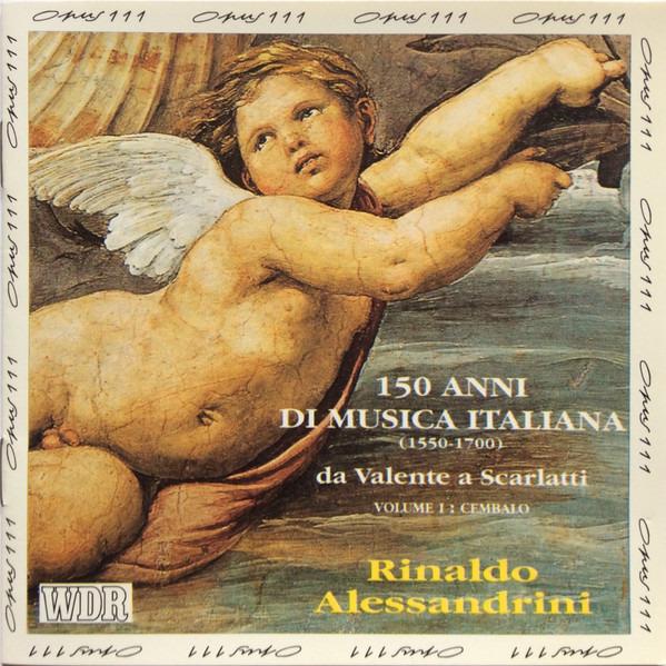 Alessandrini, Rinaldo - 150 Anni Di Musica Italiana (Da Valente A Scarlatti) Volume 1: Cembalo