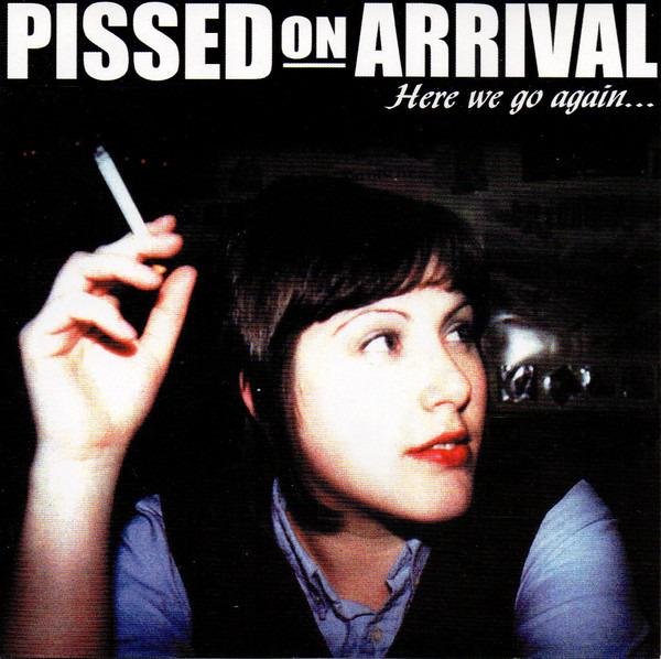 Pissed On Arrival - Here We Go Again...